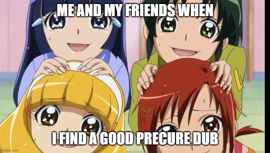 yay | ME AND MY FRIENDS WHEN; I FIND A GOOD PRECURE DUB | image tagged in smile precure memey meme | made w/ Imgflip meme maker