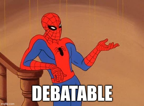 You know why I'm here Spiderman  | DEBATABLE | image tagged in you know why i'm here spiderman | made w/ Imgflip meme maker