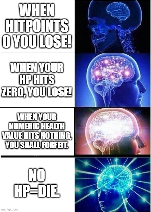 Expanding Brain Meme | WHEN HITPOINTS 0 YOU LOSE! WHEN YOUR HP HITS ZERO, YOU LOSE! WHEN YOUR NUMERIC HEALTH VALUE HITS NOTHING, YOU SHALL FORFEIT. NO HP=DIE. | image tagged in memes,expanding brain | made w/ Imgflip meme maker