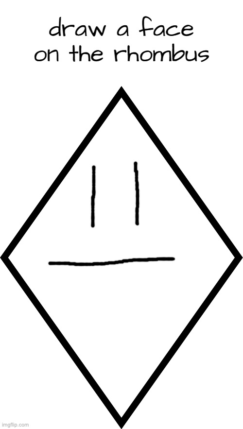 there i fucking did the trend | image tagged in draw a face on the rhombus | made w/ Imgflip meme maker