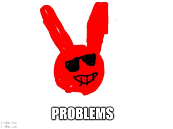 problems bunny | image tagged in bunny,problems | made w/ Imgflip meme maker