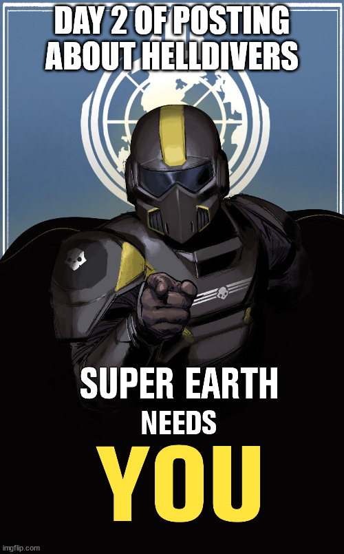 why not. | DAY 2 OF POSTING ABOUT HELLDIVERS | image tagged in super earth prop | made w/ Imgflip meme maker