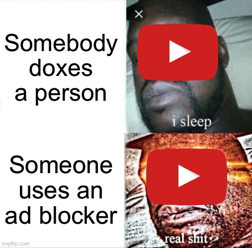 Sleeping Shaq | Somebody doxes a person; Someone uses an ad blocker | image tagged in memes,sleeping shaq | made w/ Imgflip meme maker