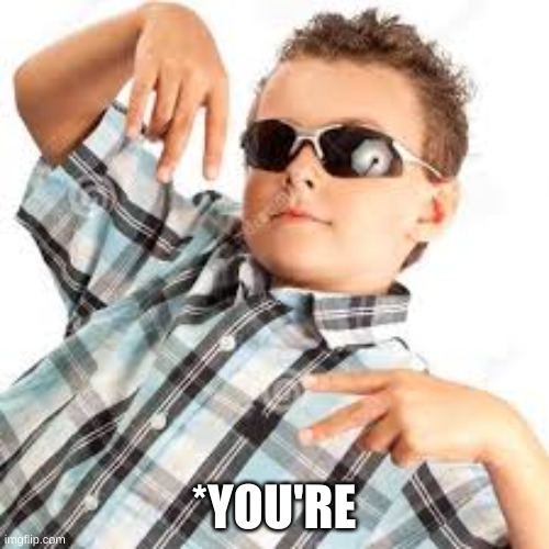 Cool kid sunglasses | *YOU'RE | image tagged in cool kid sunglasses | made w/ Imgflip meme maker