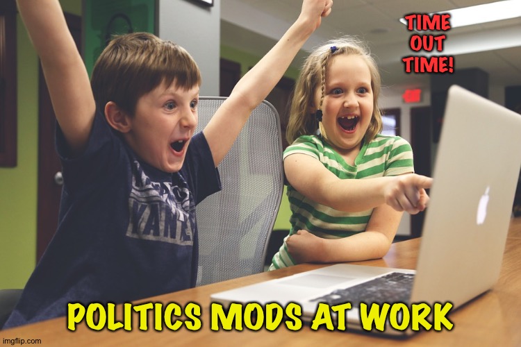 Children at play | TIME
OUT
TIME! POLITICS MODS AT WORK | image tagged in excited happy kids pointing at computer monitor | made w/ Imgflip meme maker