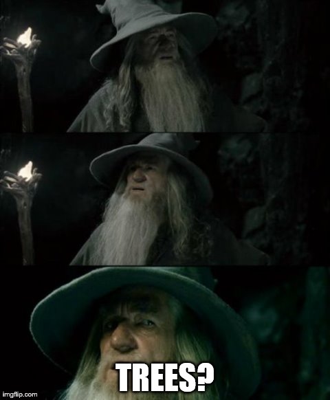Confused Gandalf Meme | TREES? | image tagged in memes,confused gandalf | made w/ Imgflip meme maker