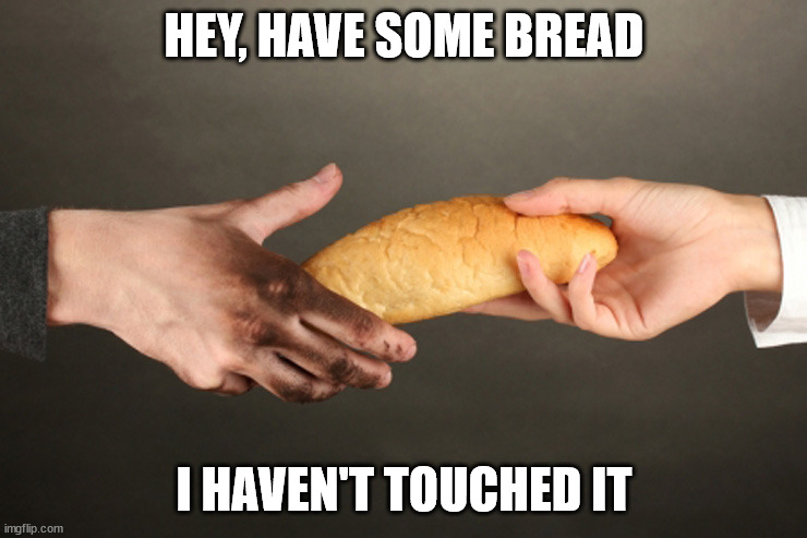 Sharing food | HEY, HAVE SOME BREAD; I HAVEN'T TOUCHED IT | image tagged in bread | made w/ Imgflip meme maker