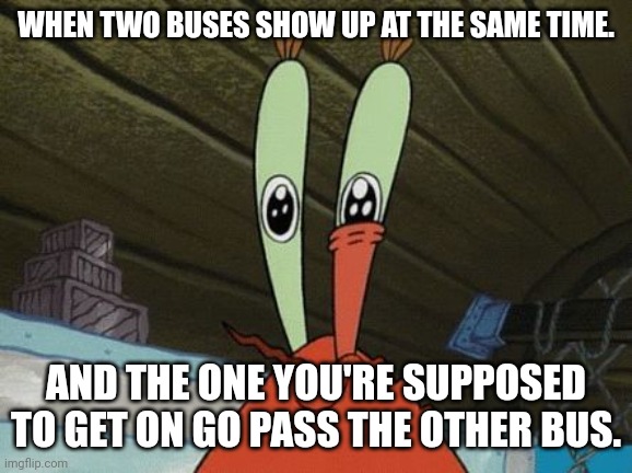 blow me | WHEN TWO BUSES SHOW UP AT THE SAME TIME. AND THE ONE YOU'RE SUPPOSED TO GET ON GO PASS THE OTHER BUS. | image tagged in eye twitch,fun,memes,i hate life,funny,irl | made w/ Imgflip meme maker