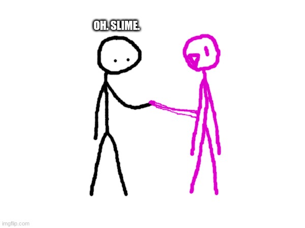 OH. SLIME. | made w/ Imgflip meme maker