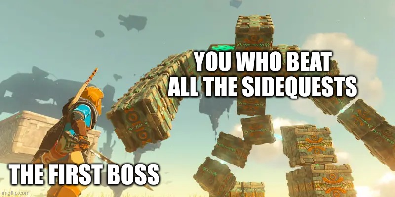 FINAL BOSSO | YOU WHO BEAT ALL THE SIDEQUESTS; THE FIRST BOSS | image tagged in final boss,totk,why are you reading this,legend of zelda,side quest,stop reading the tags | made w/ Imgflip meme maker