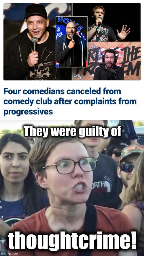 Censorship in action | They were guilty of; thoughtcrime! | image tagged in triggered feminist,memes,comedians,thoughtcrime,orwell,democrats | made w/ Imgflip meme maker