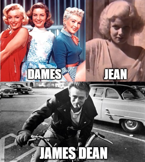 Hollywood Spoonerism | DAMES; JEAN; JAMES DEAN | image tagged in marilyn monroe,lauren bacall,betty grable,jean harlow,james dean | made w/ Imgflip meme maker
