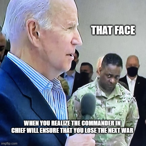 Trust the plan | THAT FACE; WHEN YOU REALIZE THE COMMANDER IN CHIEF WILL ENSURE THAT YOU LOSE THE NEXT WAR | image tagged in joe biden military eye roll,trust the plan,democrat war on america,woke military,not allowed to win,once we were free | made w/ Imgflip meme maker