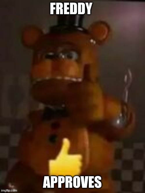 Freddy thumbs up | FREDDY APPROVES | image tagged in freddy thumbs up | made w/ Imgflip meme maker
