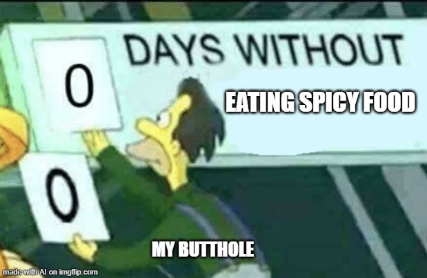 0 days without (Lenny, Simpsons) | EATING SPICY FOOD; MY BUTTHOLE | image tagged in 0 days without lenny simpsons | made w/ Imgflip meme maker