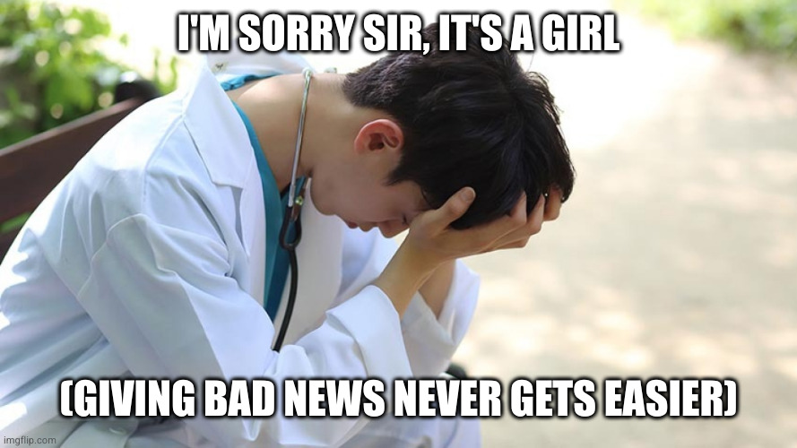 I'M SORRY SIR, IT'S A GIRL (GIVING BAD NEWS NEVER GETS EASIER) | made w/ Imgflip meme maker