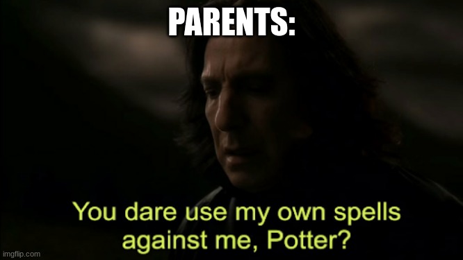 You dare Use my own spells against me | PARENTS: | image tagged in you dare use my own spells against me | made w/ Imgflip meme maker