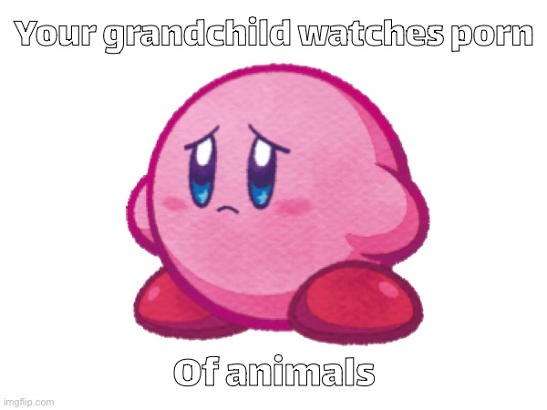 Your grandchild watches porn Of animals | made w/ Imgflip meme maker