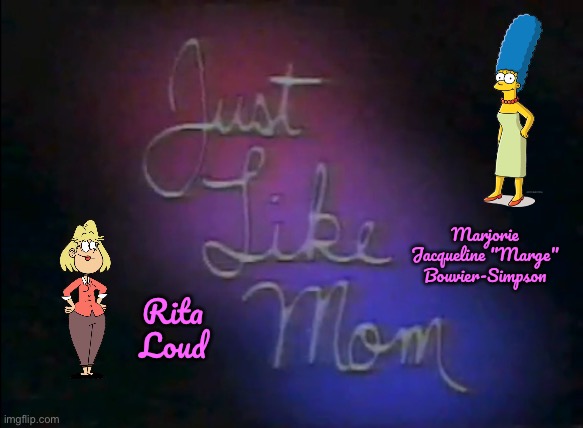 Just Like Mom (Cartoon Episode) | Marjorie Jacqueline "Marge" Bouvier-Simpson; Rita Loud | image tagged in the simpsons,the loud house,deviantart,disney plus,game show,nickelodeon | made w/ Imgflip meme maker