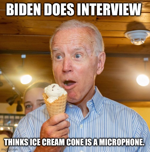 Failed | BIDEN DOES INTERVIEW; THINKS ICE CREAM CONE IS A MICROPHONE. | image tagged in joe biden | made w/ Imgflip meme maker