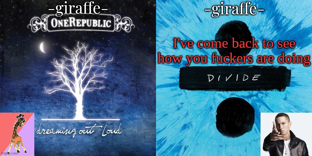 -giraffe- shared template | I've come back to see how you fuckers are doing | image tagged in -giraffe- shared template | made w/ Imgflip meme maker
