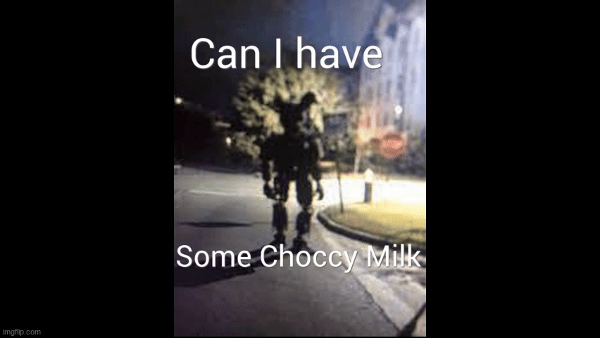 He wants choccy milk this time | made w/ Imgflip meme maker