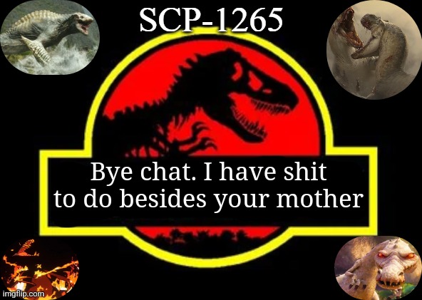 SCP-1265's announcement template (thx -giraffe-) | Bye chat. I have shit to do besides your mother | image tagged in scp-1265's announcement template thx -giraffe- | made w/ Imgflip meme maker