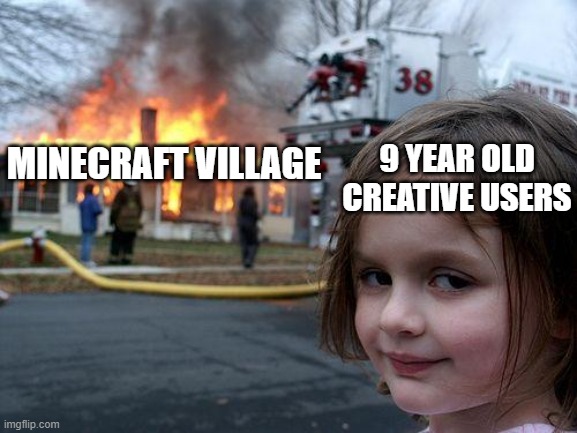 Disaster Girl | 9 YEAR OLD CREATIVE USERS; MINECRAFT VILLAGE | image tagged in memes,disaster girl | made w/ Imgflip meme maker