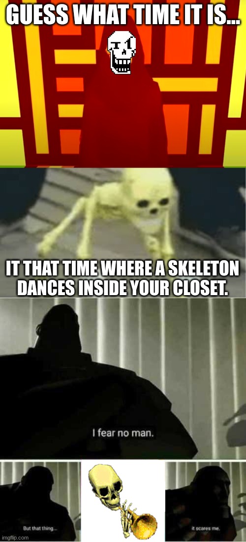 Papy skeleton dance | GUESS WHAT TIME IT IS... IT THAT TIME WHERE A SKELETON DANCES INSIDE YOUR CLOSET. | image tagged in dancing skeleton,i fear no man | made w/ Imgflip meme maker