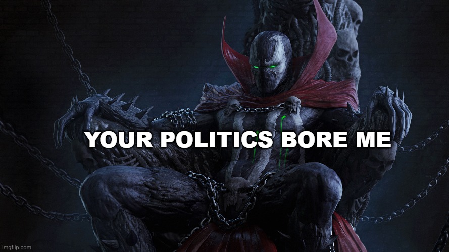 your politics bore me | image tagged in your politics bore me | made w/ Imgflip meme maker