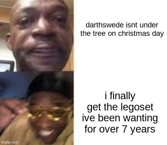 Sad guy to yellow glasses | darthswede isnt under the tree on christmas day; i finally get the legoset ive been wanting for over 7 years | image tagged in sad guy to yellow glasses | made w/ Imgflip meme maker