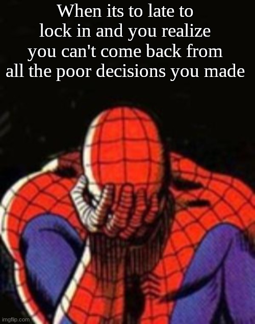 No hope | When its to late to lock in and you realize you can't come back from all the poor decisions you made | image tagged in memes,sad spiderman | made w/ Imgflip meme maker