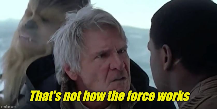 That's not how the force works  | That's not how the force works | image tagged in that's not how the force works | made w/ Imgflip meme maker