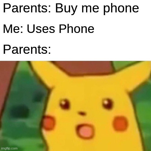 goofy | Parents: Buy me phone; Me: Uses Phone; Parents: | image tagged in memes,surprised pikachu | made w/ Imgflip meme maker