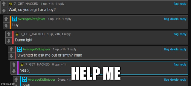 wouldve said no if i was a girl anyway | HELP ME | made w/ Imgflip meme maker