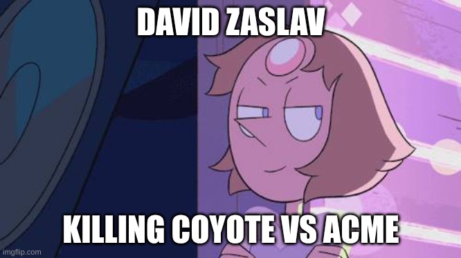 Pearl NOOO! | DAVID ZASLAV; KILLING COYOTE VS ACME | image tagged in steven universe | made w/ Imgflip meme maker