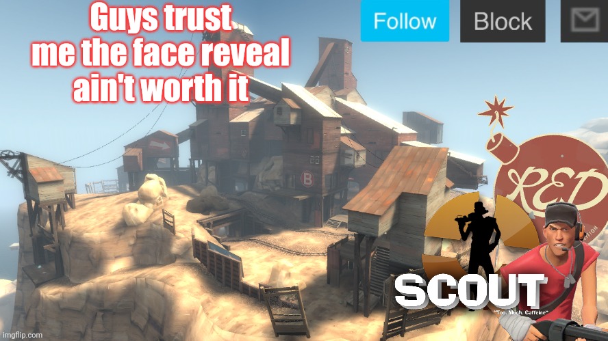 scouts 4 announcement temp | Guys trust me the face reveal ain't worth it | image tagged in scouts 4 announcement temp | made w/ Imgflip meme maker