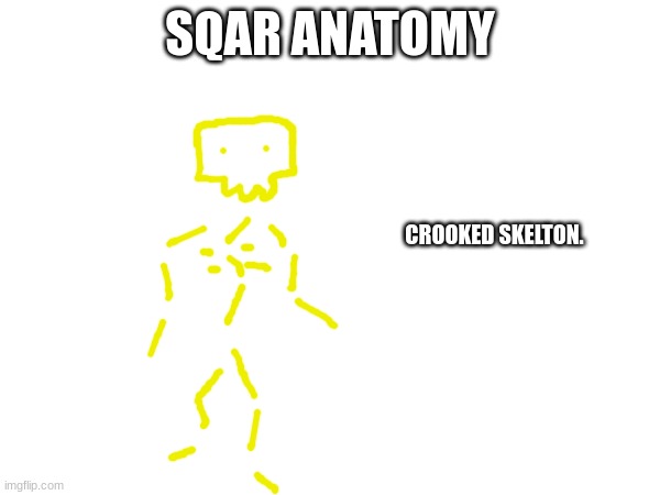 SQAR ANATOMY; CROOKED SKELTON. | made w/ Imgflip meme maker