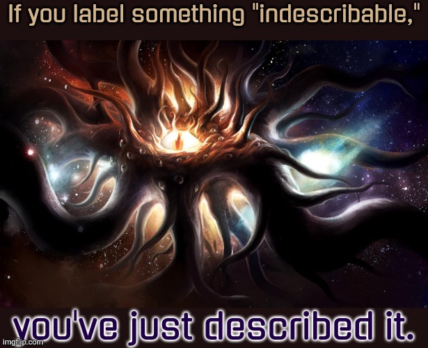 A word that can't be used honestly. | If you label something "indescribable,"; you've just described it. | image tagged in azathoth - lovecraft,language,paradox | made w/ Imgflip meme maker