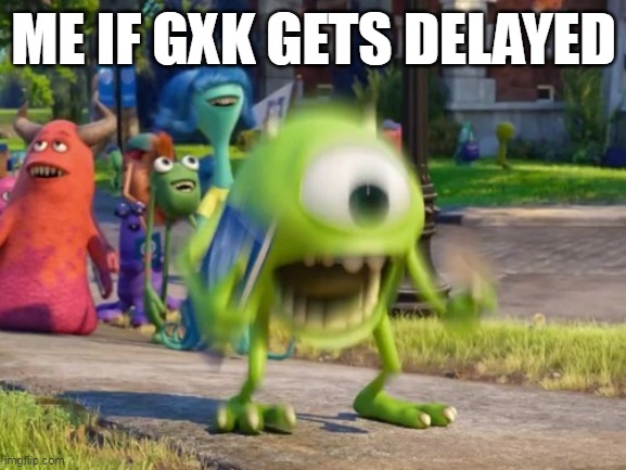 I am officially a college student! | ME IF GXK GETS DELAYED | image tagged in angery,mike wazowski,gxk,gxk the new empire,delayed,monsterverse | made w/ Imgflip meme maker