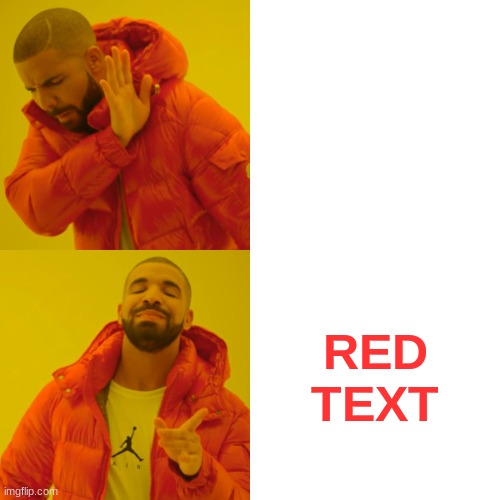 making a meme with RED text | RED TEXT | image tagged in memes,drake hotline bling | made w/ Imgflip meme maker