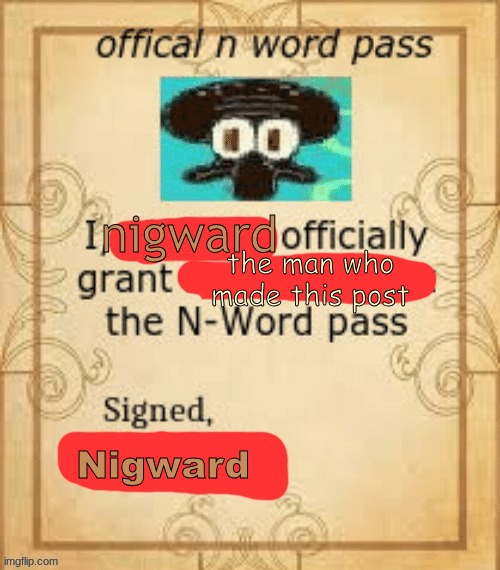 Thy Official N Word Pass. | nigward the man who made this post Nigward | image tagged in thy official n word pass | made w/ Imgflip meme maker