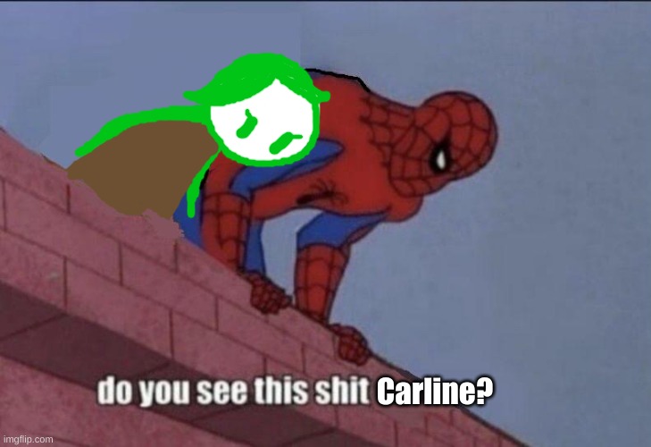 You see this Carline? | Carline? | image tagged in spider-man do you see this | made w/ Imgflip meme maker