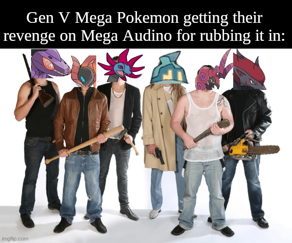 Pokemon Legends Z-A Mega Evolution | Gen V Mega Pokemon getting their revenge on Mega Audino for rubbing it in: | image tagged in memes,funny,pokemon,video games,nintendo | made w/ Imgflip meme maker