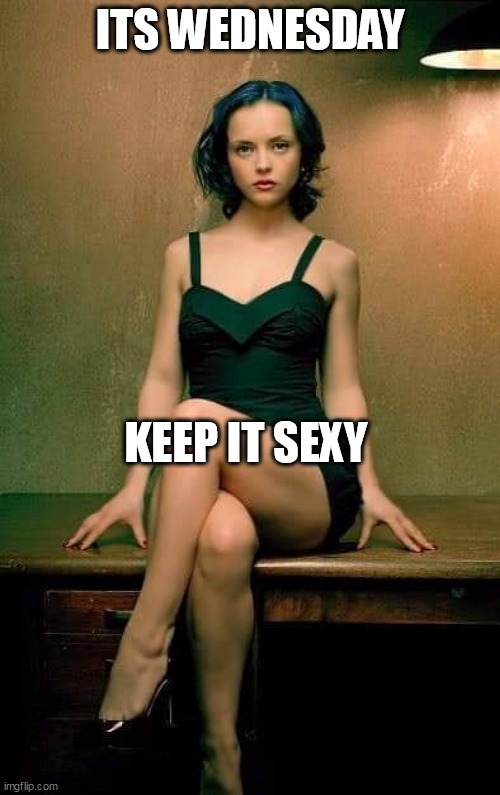 Its wednesday | ITS WEDNESDAY; KEEP IT SEXY | image tagged in christina ricci,fun,wednesday addams,it is wednesday my dudes,wednesday,sexy | made w/ Imgflip meme maker
