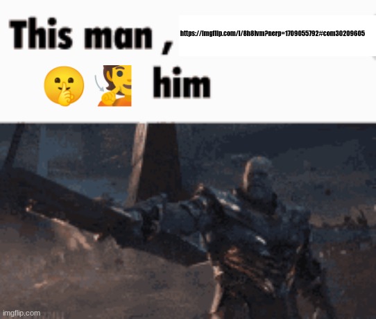 This man, _____ him | https://imgflip.com/i/8h8lvm?nerp=1709055792#com30209605; 🤫🧏 | image tagged in this man _____ him | made w/ Imgflip meme maker