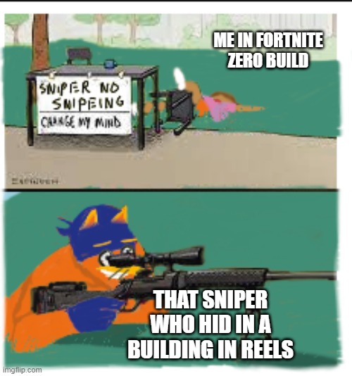 sniper no snipeing | ME IN FORTNITE ZERO BUILD; THAT SNIPER WHO HID IN A BUILDING IN REELS | image tagged in sniper no snipeing | made w/ Imgflip meme maker