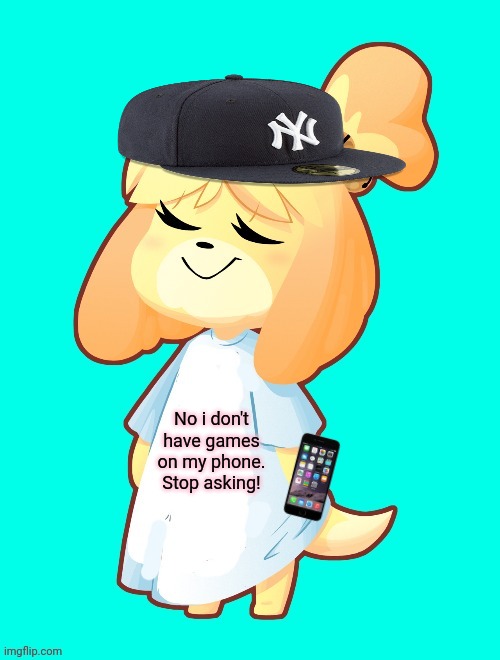 Isabelle Shirt | No i don't have games on my phone. Stop asking! | image tagged in isabelle shirt,stop asking,isabelle,animal crossing | made w/ Imgflip meme maker