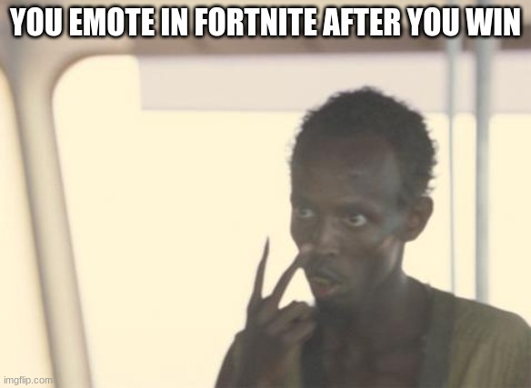 When you take a dub | YOU EMOTE IN FORTNITE AFTER YOU WIN | image tagged in memes,i'm the captain now | made w/ Imgflip meme maker
