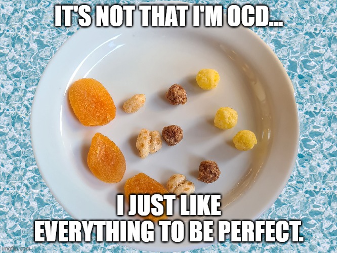OCD Organization | IT'S NOT THAT I'M OCD... I JUST LIKE EVERYTHING TO BE PERFECT. | image tagged in perfection,ocd,worry | made w/ Imgflip meme maker